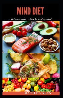 Mind Diet: A delicious recipes meal diet that revived, strenghten and boost your brain-mind system.