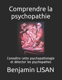Comprendre la psychopathie: Connaître cette psychopathologie et détecter les psychopathes