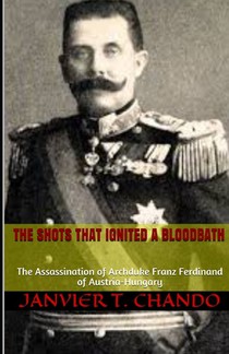 The Shots That Ignited a Bloodbath: The Assassination of Archduke Franz Ferdinand of Austria-Hungary