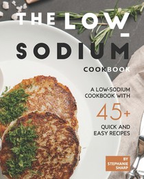 The Low-Sodium Cookbook: A Low-Sodium Cookbook With 45+ Quick and Easy Recipes