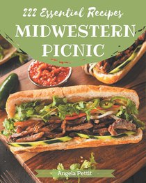 222 Essential Midwestern Picnic Recipes: The Best-ever of Midwestern Picnic Cookbook