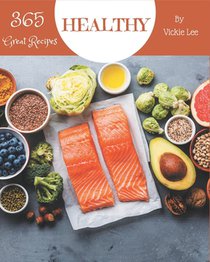 365 Great Healthy Recipes: Not Just a Healthy Cookbook!