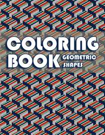 Coloring Book Geometric Shapes: Coloring Book Geometric Patterns, Gift for Mathematician and Engineer, Adult Coloring Book for Anxiety
