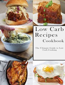 Low Carb Recipes Cookbook: The Ultimate Guide to Low Carb Cooking