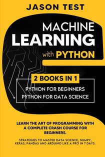 Machine Learning with Python: Learn the art of Programming with a complete crash course for beginners. Strategies to Master Data Science, Numpy, Ker