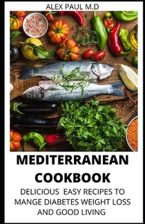 Mediterranean Cookbook: 7o Delicious Easy Mediterranean Diet Recipes for Weight Loss Managing Diabetes for Good Living