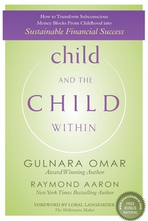 child and the CHILD WITHIN: How to Transform Subconscious Money Blocks From Childhood into Sustainable Financial Success