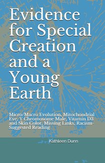 Evidence for Special Creation and a Young Earth: Micro/Macro Evolution, Mitochondrial Eve, Y Chromosome Male, Vitamin D3 and Skin Color, Missing Links