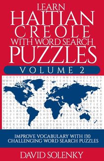 Learn Haitian Creole with Word Search Puzzles Volume 2: Learn Haitian Creole Language Vocabulary with 130 Challenging Bilingual Word Find Puzzles for