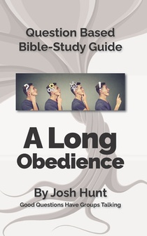 Question-based Bible Study Guide -- A Long Obedience: Good Questions Have Groups Talking