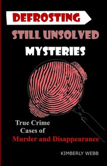 Defrosting Still Unsolved Mysteries: True Crime Cases of Murder and Disappearance