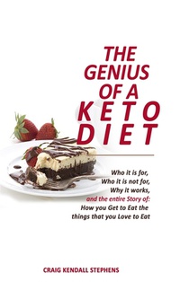 The Genius of a Keto Diet: Who It Is For, Who It Is Not For, Why It Works And The Entire Story Of How You Get To Eat The Things That You Love To Eat