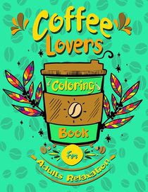 coffee lovers coloring book for adults relaxation: Coffee Quotes and Easy Coffee Gift for Coffee Lovers Stress Relieving