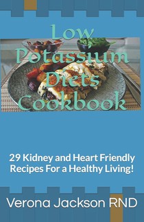 Low Potassium Diets Cookbook: 29 Kidney and Heart Friendly Recipes For a Healthy Living!