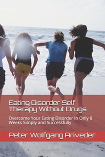 Eating Disorder Self Therapy Without Drugs: Overcome Your Eating Disorder In Only 8 Weeks Simply and Successfully