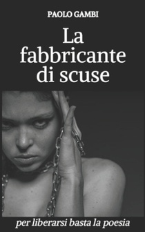 La fabbricante di scuse: per liberarsi basta la poesia. PNL, crescita personale e coaching in un racconto psicologico di formazione.