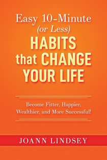 Easy 10-Minute (or Less) Habits that Change Your Life: Become Fitter, Happier, Wealthier, and More Successful!