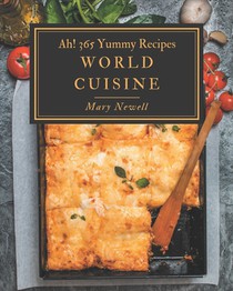 Ah! 365 Yummy World Cuisine Recipes: A Yummy World Cuisine Cookbook from the Heart!