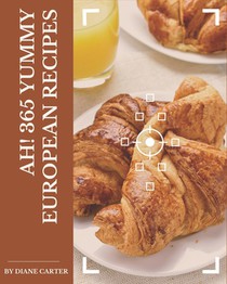 Ah! 365 Yummy European Recipes: An One-of-a-kind Yummy European Cookbook
