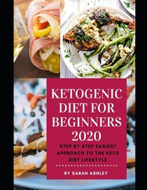 Ketogenic Diet for Beginners 2020: The Complete Step by Step Easiest Affordable Approach to a Keto Diet Lifestyle