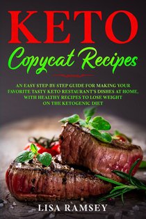 Keto Copycat Recipes: An Easy Step-by-Step Guide for Making Your Favorite Tasty Keto Restaurant's Dishes at Home, With Healthy Recipes to Lo