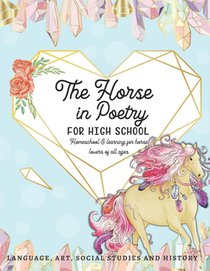 The Horse in Poetry for High School: Homeschool and Learning for Horse Lovers of All Ages Language, Art, Social Studies and History