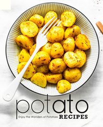Potato Recipes: Enjoy the Wonders of Potatoes