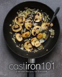 Cast Iron 101: Cast Iron Recipes for Everyone
