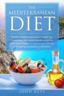 The Mediterranean Diet: Healthy Nutrition, Exercises For Weight Loss, 4-Week Meal Plan, Quick To Make Recipes For Each Season, 8 Habits To Imp
