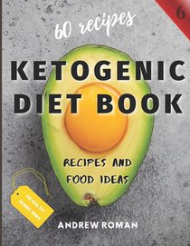 Ketogenic Diet Book - Recipes and Food Ideas: 60 Keto Recipes for Busy People - Test Ketosis Meal Ideas at Your Kitchen with this Cookbook