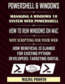 PowerShell & Windows: Managing A Windows 10 System With PowerShell: How To Run Windows On Mac: Why Scripting For Your Web: How Beneficial Is