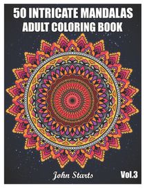 50 Intricate Mandalas: Adult Coloring Book with 50 Detailed Mandalas for Relaxation and Stress Relief (Volume 3)