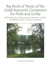 Big Book of Music of the Great Romantic Composers for Flute and Guitar: 60 beautiful pieces, featuring music by Beethoven, Schubert, Mendelssohn, Chop