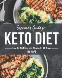 Beginners Guide for Keto Diet: How to Get Back in Shape In 20 Days