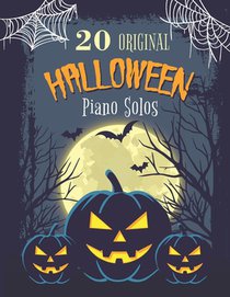 20 Original Halloween Piano Solos: Songbook featuring Scary Hits, Spooky Waltzes, Melancholic Pieces, The Haunted version of the National Anthem of th