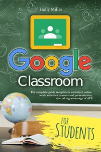 Google Classroom: The complete guide to optimize and share online work activities, lessons and presentations, also taking advantage of A