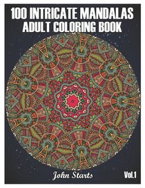 100 Intricate Mandalas: Adult Coloring Book with 100 Detailed Mandalas for Relaxation and Stress Relief (Volume 1)
