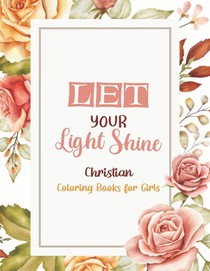 Let Your Light Shine - Christian Coloring Books for girls: Coloring Book With Full of Bible Verse and Inspirational Quotes From Bible to Be Mentally R
