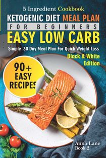 Ketogenic Diet Meal Plan for Beginners: An Easy, Low Carb, 5-Ingredient Cookbook: A Simple 30-Day Meal Plan for Quick Weight Loss