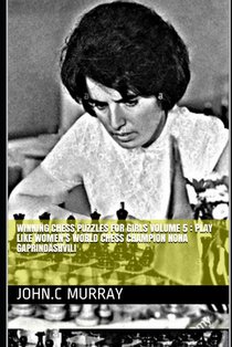 Winning Chess Puzzles for girls Volume 5: Play like Women's World Chess Champion Nona Gaprindashvili