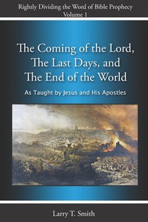 The Coming of the Lord, The Last Days and The End of the World: According to Jesus and His Apostles