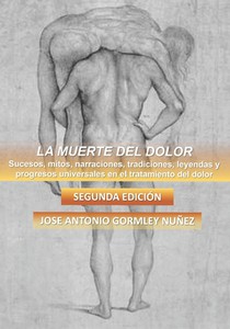 La Muerte del Dolor: Sucesos, mitos, narraciones, tradiciones, leyendas y progresos universales en el tratamiento del dolor