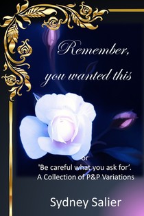 Remember, you wanted this: or 'Be careful what you ask for'. A Collection of P&P Variations