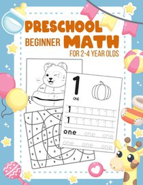Preschool Beginner Math For 2-4 Year Olds: Addition, Subtraction, Tracing Numbers, Colouring, and More Games! Worksheets Kindergarten and Kids