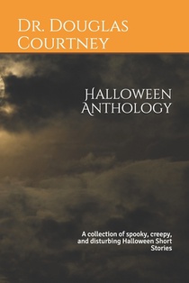 Halloween Anthology: A collection of spooky, creepy, and disturbing Halloween Short Stories