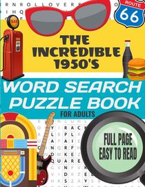 The Incredible 1950's Word Search Puzzle Book for Adults: Take a Trip Back To The Fabulous Fifties Word Search Puzzles From Everything 1950s Full Page