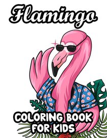 Flamingo Coloring Book For Kids: Cute Flamingo Designs And Illustrations To Color, Fun-Filled Coloring Pages For Girls