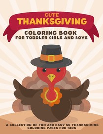 Cute Thanksgiving Coloring Book for Toddler Girls and Boys: A Collection of Fun and Easy 50 Thanksgiving Coloring Pages for Kids