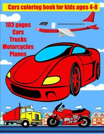 Cars coloring book for kids ages 4-8: Coloring book for children 100 pages Cars Trucks Motorcycles Planes paint these wonderful vehicles