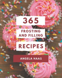 365 Frosting and Filling Recipes: Everything You Need in One Frosting and Filling Cookbook!